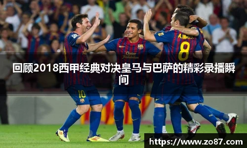回顾2018西甲经典对决皇马与巴萨的精彩录播瞬间