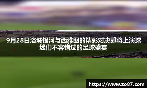 9月28日洛城银河与西雅图的精彩对决即将上演球迷们不容错过的足球盛宴